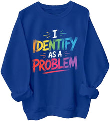 I Identify As A Problem Sweatshirt I Identify As A Problem Long Sleeve Shirt
